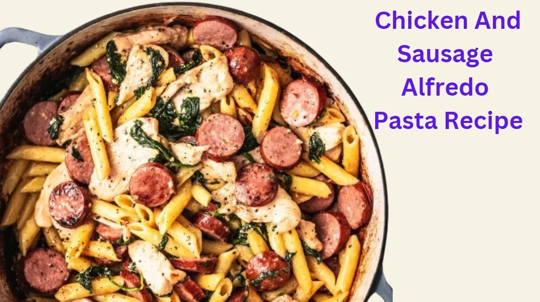 Chicken And Sausage Alfredo Pasta Recipe