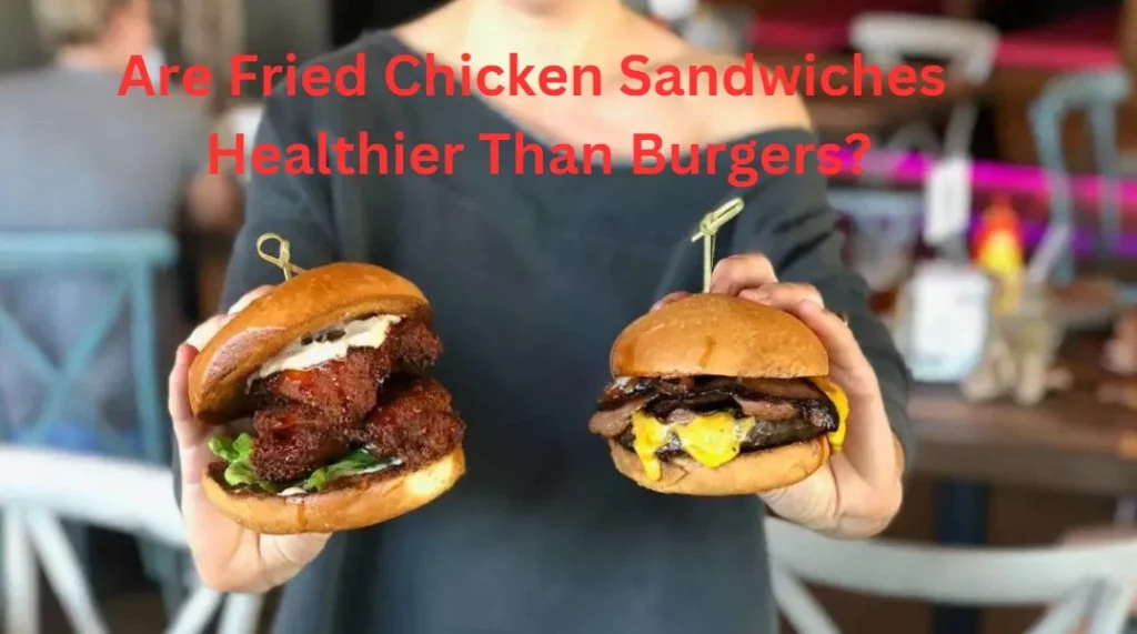 Are Fried Chicken Sandwiches Healthier Than Burgers