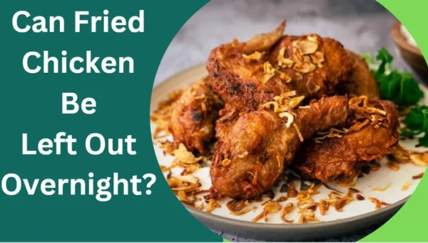 Can Fried Chicken Be Left Out Overnight?