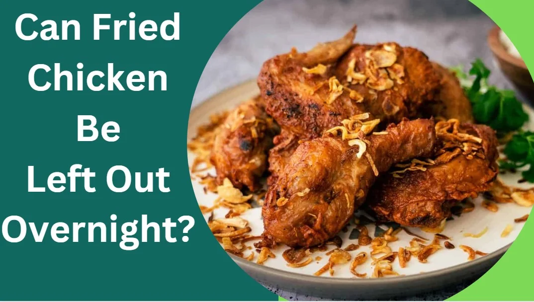 Can Fried Chicken Be Left Out Overnight