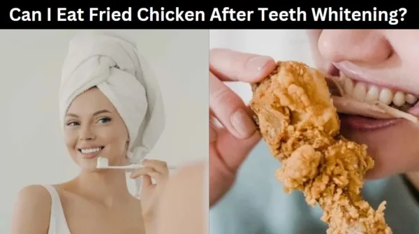 Can I Eat Fried Chicken After Teeth Whitening? Dental Tips