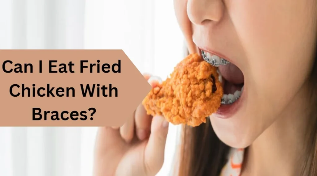 Can I Eat Fried Chicken With Braces