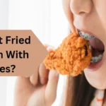 Can I Eat Fried Chicken With Braces