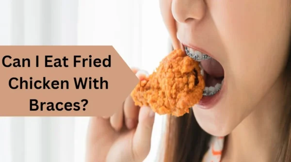 Can I Eat Fried Chicken With Braces? Eating Tips